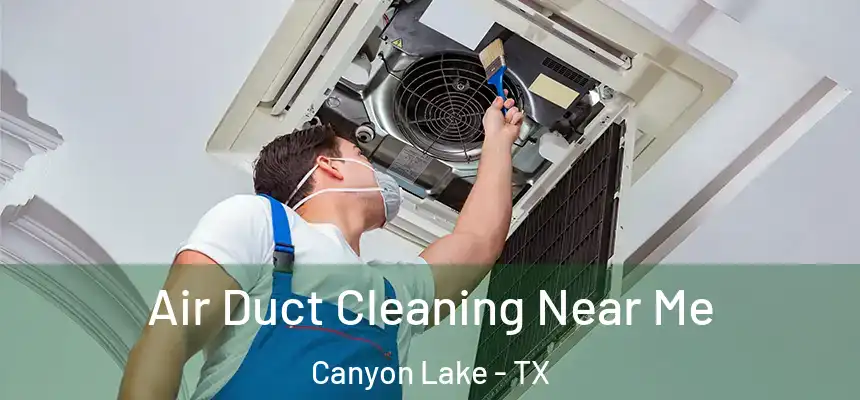 Air Duct Cleaning Near Me Canyon Lake - TX