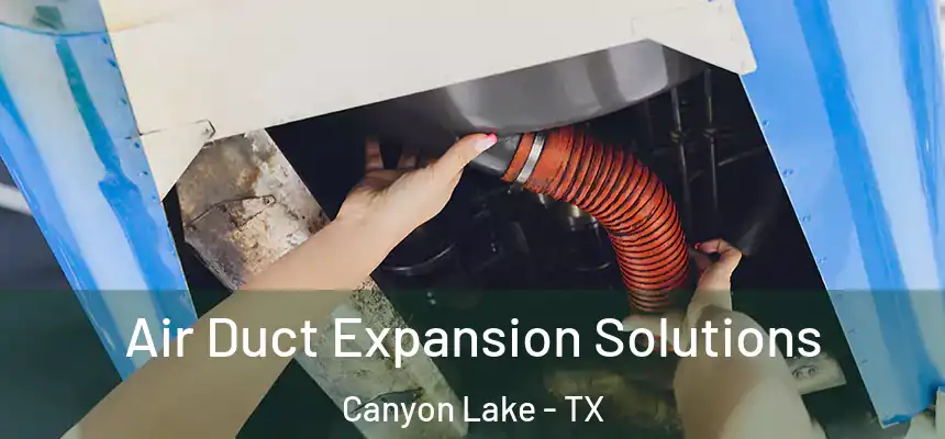 Air Duct Expansion Solutions Canyon Lake - TX