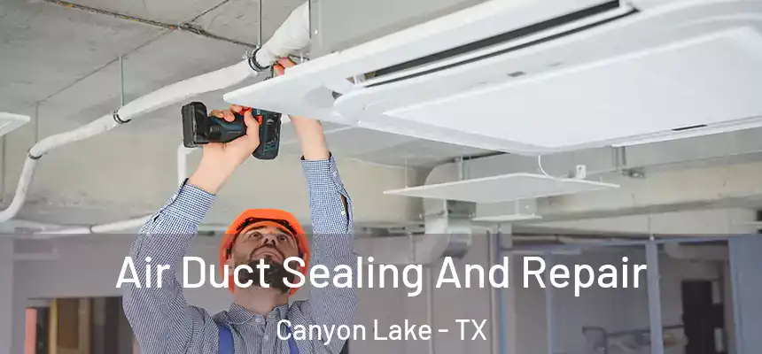 Air Duct Sealing And Repair Canyon Lake - TX