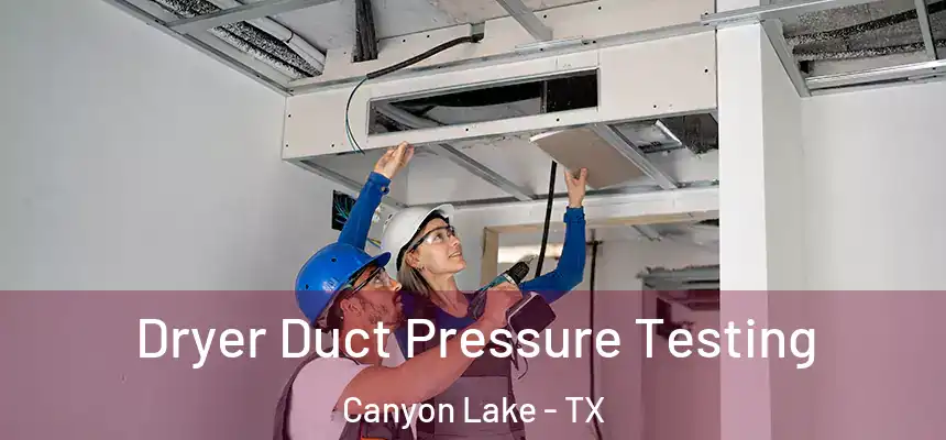 Dryer Duct Pressure Testing Canyon Lake - TX