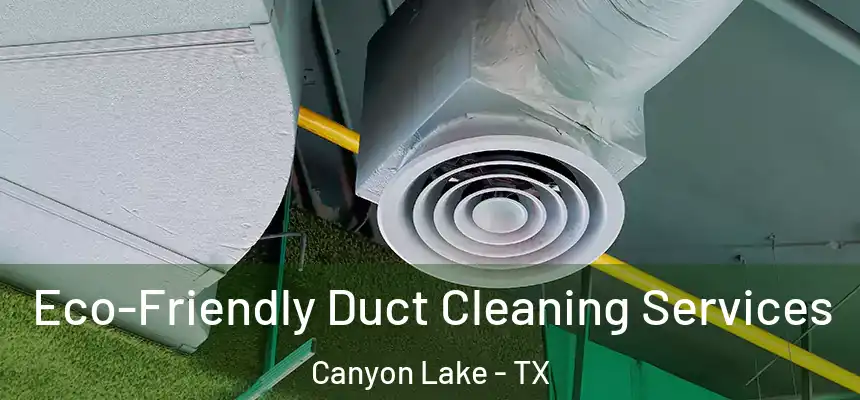  Eco-Friendly Duct Cleaning Services Canyon Lake - TX