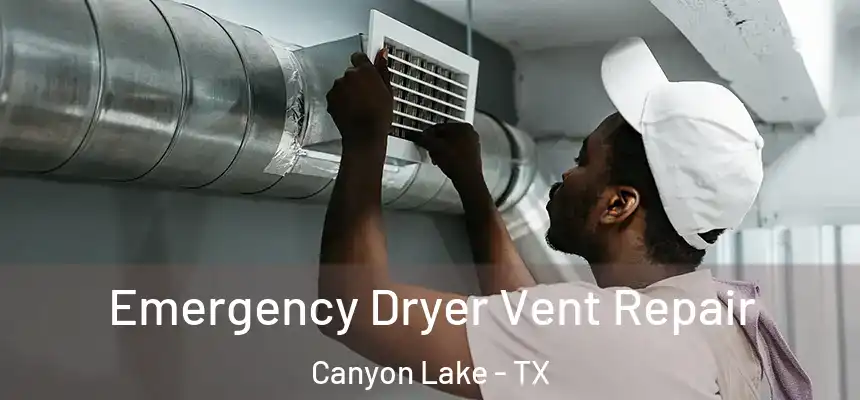 Emergency Dryer Vent Repair Canyon Lake - TX
