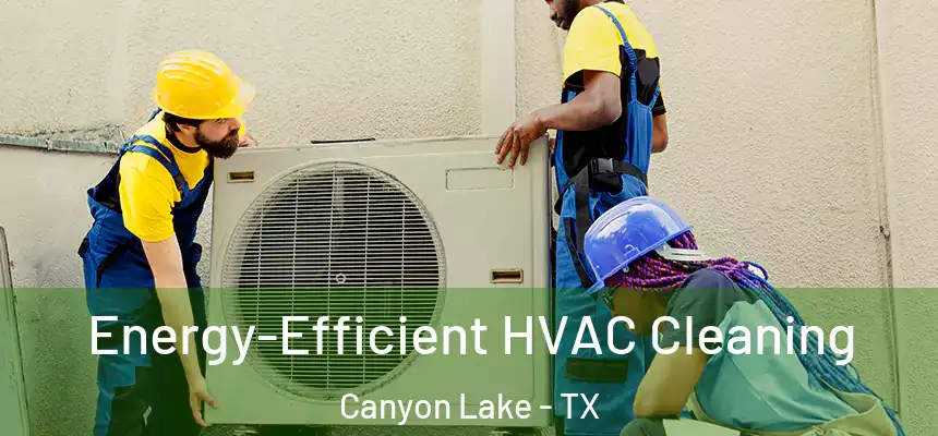  Energy-Efficient HVAC Cleaning Canyon Lake - TX