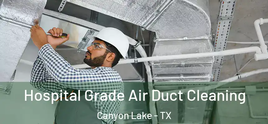 Hospital Grade Air Duct Cleaning Canyon Lake - TX