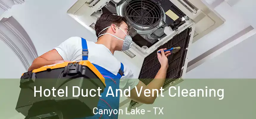 Hotel Duct And Vent Cleaning Canyon Lake - TX