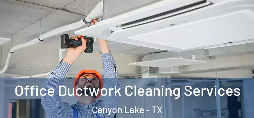  Office Ductwork Cleaning Services Canyon Lake - TX