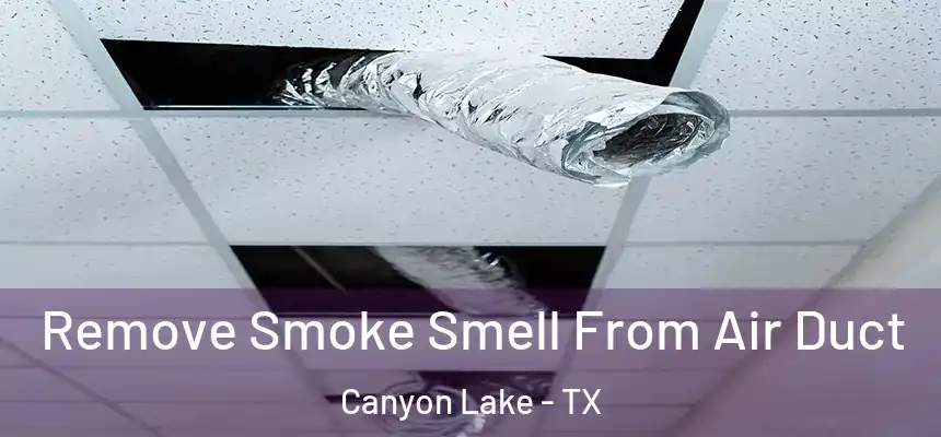  Remove Smoke Smell From Air Duct Canyon Lake - TX