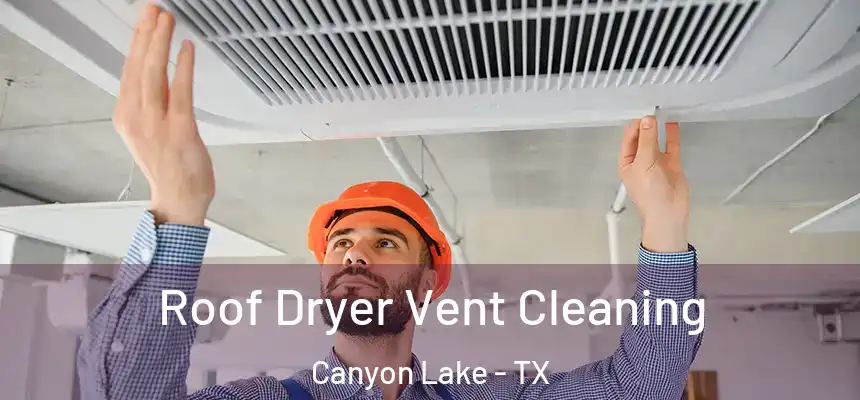  Roof Dryer Vent Cleaning Canyon Lake - TX