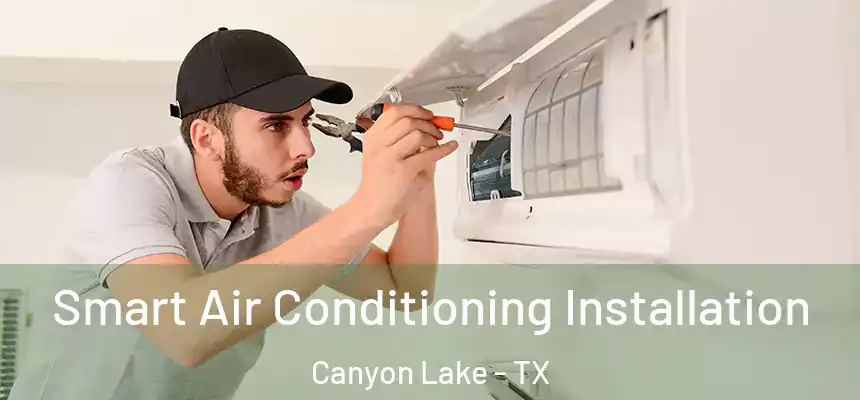 Smart Air Conditioning Installation Canyon Lake - TX