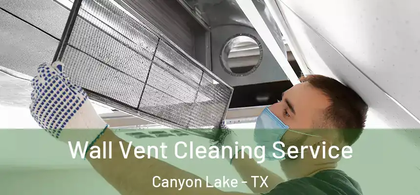 Wall Vent Cleaning Service Canyon Lake - TX