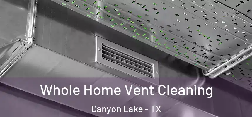 Whole Home Vent Cleaning Canyon Lake - TX